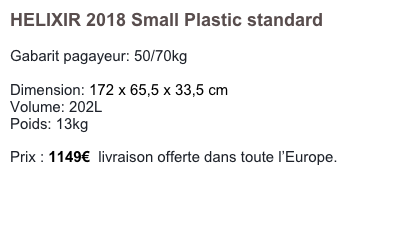 HELIXIR 2018 Small Plastic standard

Gabarit pagayeur: 50/70kg

Dimension: 172 x 65,5 x 33,5 cm
Volume: 202L
Poids: 13kg

Prix : 1149€  livraison offerte dans toute l’Europe.
