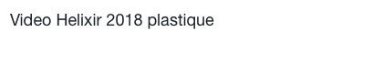 Video Helixir 2018 plastique
